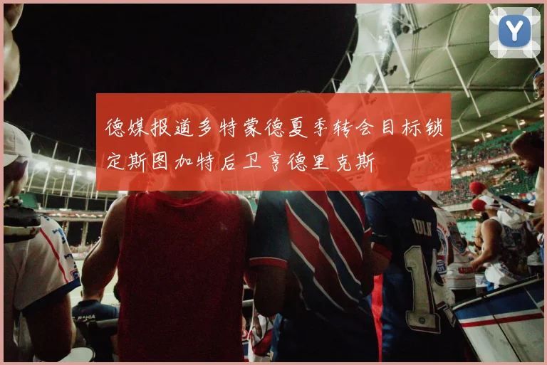 德媒报道多特蒙德夏季转会目标锁定斯图加特后卫亨德里克斯