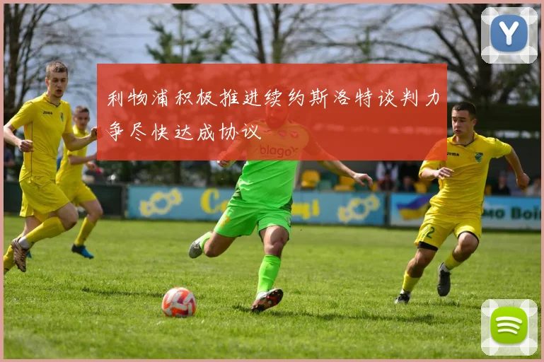 利物浦积极推进续约斯洛特谈判力争尽快达成协议